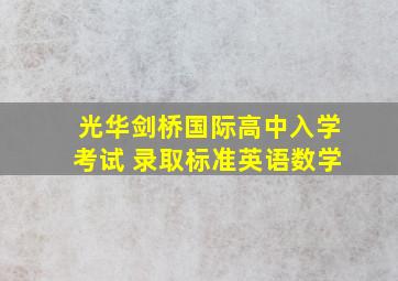 光华剑桥国际高中入学考试 录取标准英语数学